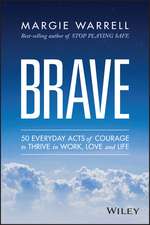 Brave: 50 Everyday Acts of Courage to Thrive in Work, Love and Life