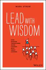 Lead with Wisdom – How Wisdom Transforms Good Leaders into Great Leaders (POD edition)