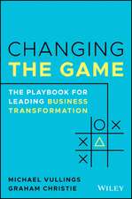 Changing the Game: The Playbook for Leading Business Transformation