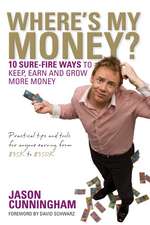 Where′s My Money?: 10 Sure–Fire Ways to Keep, Earn and Grow More Money