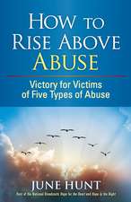 How to Rise Above Abuse: Victory for Victims of Five Types of Abuse