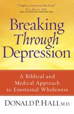 Breaking Through Depression: A Biblical and Medical Approach to Emotional Wholeness