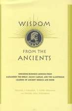 Wisdom From The Ancients: Enduring Business Lessons From Alexander The Great, Julius Caesar, And The Illustrious Leaders Of Ancient Greece And Rome