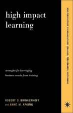 High Impact Learning: Strategies For Leveraging Performance And Business Results From Training Investments