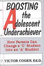 Boosting The Adolescent Underachiever: How Parents Can Change A C Student Into An A Student