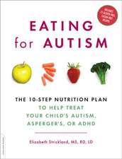 Eating for Autism: The 10-Step Nutrition Plan to Help Treat Your Childs Autism, Aspergers, or ADHD