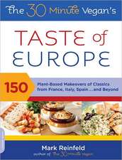 The 30-Minute Vegan's Taste of Europe: 150 Plant-Based Makeovers of Classics from France, Italy, Spain . . . and Beyond