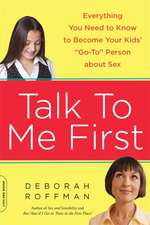 Talk to Me First: Everything You Need to Know to Become Your Kids' ""Go-To"" Person about Sex