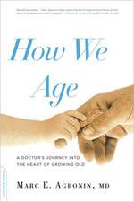 How We Age: A Doctor's Journey into the Heart of Growing Old