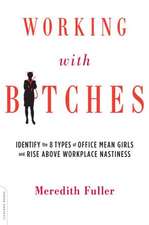 Working with Bitches: Identify the Eight Types of Office Mean Girls and Rise Above Workplace Nastiness