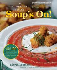 The 30-Minute Vegan: Soup's On!: More than 100 Quick and Easy Recipes for Every Season