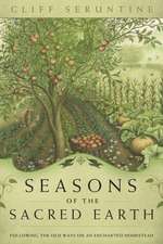 Seasons of the Sacred Earth: Following the Old Ways on an Enchanted Homestead