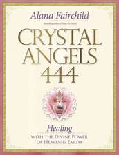 Crystal Angels 444: Healing with the Divine Power of Heaven & Earth