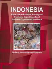 Indonesia Paper, Paper Products, Printing and Publishing Export-Import and Business Opportunities Handbook - Strategic Information and Contacts