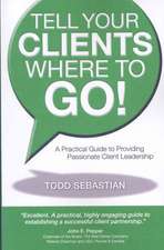 Tell Your Clients Where to Go! a Practical Guide to Providing Passionate Client Leadership: The Revelation of Jesus Christ