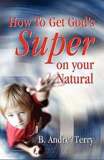 How to Get God's Super on Your Natural