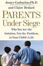 Parents Under Siege: Why You Are the Solution, Not the Problem, in Your Child's Life