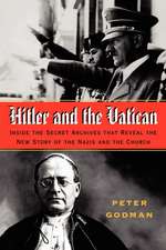 Hitler and the Vatican: Inside the Secret Archives That Reveal the New Story of the Nazis and the Church