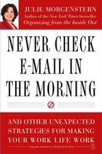 Never Check E-mail in the Morning: And Other Unexpected Strategies for Making Your Work Life Work