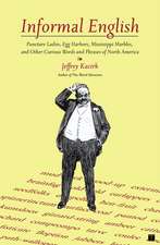 Informal English: Puncture Ladies, Egg Harbors, Mississippi Marbles, and Other Curious Words and Phrases of North America