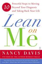 Lean on Me: 10 Powerful Steps to Moving Beyond Your Diagnosis and Taking Back Your Life