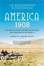 America, 1908: The Dawn of Flight, the Race to the Pole, the Invention of the Model T, and the Making of a Modern Nation