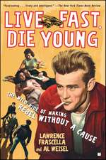 Live Fast, Die Young: The Wild Ride of Making Rebel Without a Cause