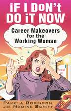 If I Don't Do It Now...: Career Makeovers for the Working Woman