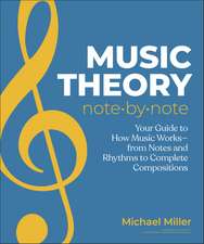 Music Theory Note by Note: Your Guide to How Music Works—From Notes and Rhythms to Complete Compositions