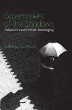 Government of the Shadows: Parapolitics and Criminal Sovereignty