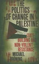 The Politics of Change in Palestine: State-Building and Non-Violent Resistance