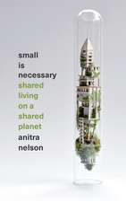 Small Is Necessary: Shared Living on a Shared Planet