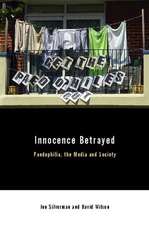 Innocence Betrayed: Paedophilia, the Media and Society