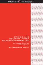 Ethics and Politics After Poststructuralism: Levinas, Derrida and Nancy