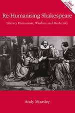 Re-Humanising Shakespeare: Literary Humanism, Wisdom and Modernity