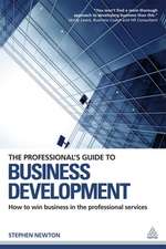 The Professional`s Guide to Business Development – How to Win Business in the Professional Services