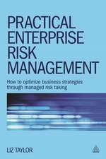 Practical Enterprise Risk Management – How to Optimize Business Strategies Through Managed Risk Taking