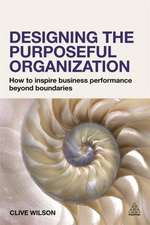 Designing the Purposeful Organization – How to Inspire Business Performance Beyond Boundaries