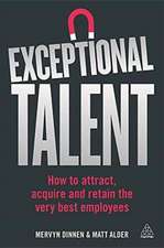 Exceptional Talent – How to Attract, Acquire and Retain the Very Best Employees