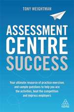 Assessment Centre Success – Your Ultimate Resource of Practice Exercises and Sample Questions to Help you Ace the Activities, Beat the Competition