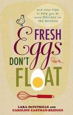 Fresh Eggs Don't Float: And Other Tips to Help You Be More Fearless in the Kitchen