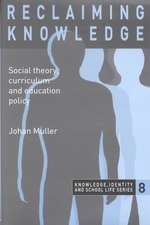 Reclaiming Knowledge: Social Theory, Curriculum and Education Policy