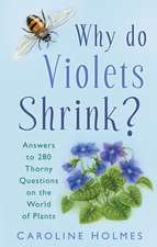 Why Do Violets Shrink?: Answers to 280 Thorny Questions on the World of Plants