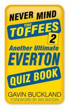 Never Mind the Toffees 2: Another Ultimate Everton Quiz Book