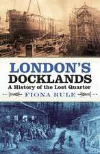 London's Docklands: A History of the Lost Quarter