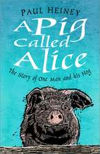 A Pig Called Alice: The Story of One Man and His Hog