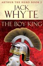 The Boy King: Legends of Camelot 2 (Arthur the Hero – Book II)