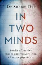 In Two Minds: Shocking true stories of murder, justice and recovery from a forensic psychiatrist