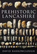 Barrowclough, D: Prehistoric Lancashire