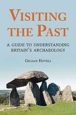 Visiting the Past: A Guide to Understanding Britain's Archaeology